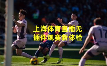上海体育直播无插件观赛新体验