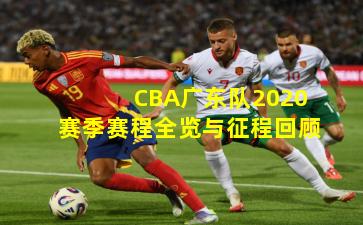 CBA广东队2020赛季赛程全览与征程回顾