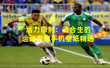 活力四射:适合生的运动主题手机壁纸精选